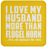 I Love My Husband More Than Flugel Horn - Drink Coaster