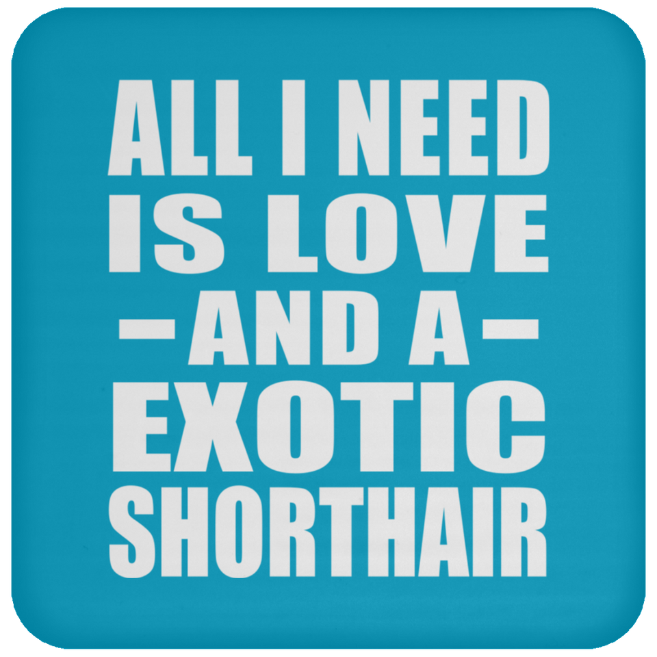 All I Need Is Love And A Exotic Shorthair - Drink Coaster