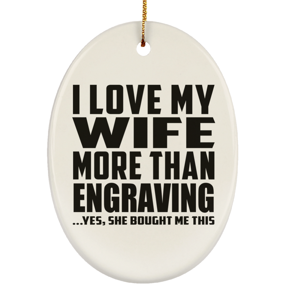 I Love My Wife More Than Engraving - Oval Ornament