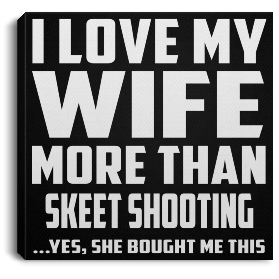 I Love My Wife More Than Skeet Shooting - Canvas Square