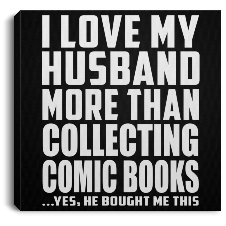 I Love My Husband More Than Collecting Comic Books - Canvas Square