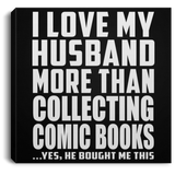 I Love My Husband More Than Collecting Comic Books - Canvas Square
