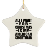 All I Want For Christmas Is My American Shorthair - Star Ornament