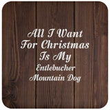 All I Want For Christmas Is My Entlebucher Mountain Dog - Drink Coaster D