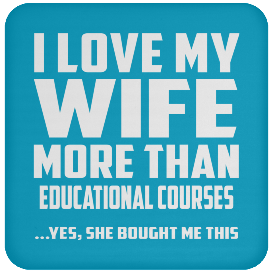 I Love My Wife More Than Educational Courses - Drink Coaster