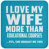 I Love My Wife More Than Educational Courses - Drink Coaster