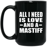 All I Need Is Love And A Mastiff - 15 Oz Coffee Mug Black