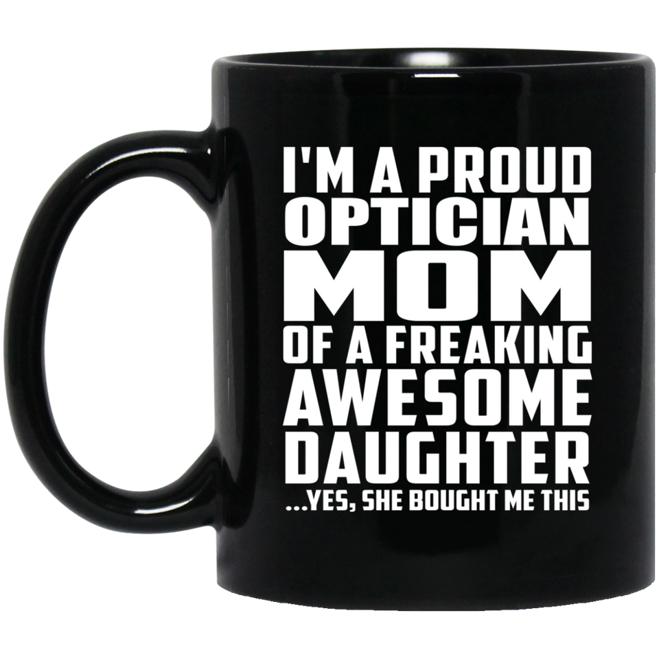 Proud Optician Mom Of Awesome Daughter - 11 Oz Coffee Mug Black