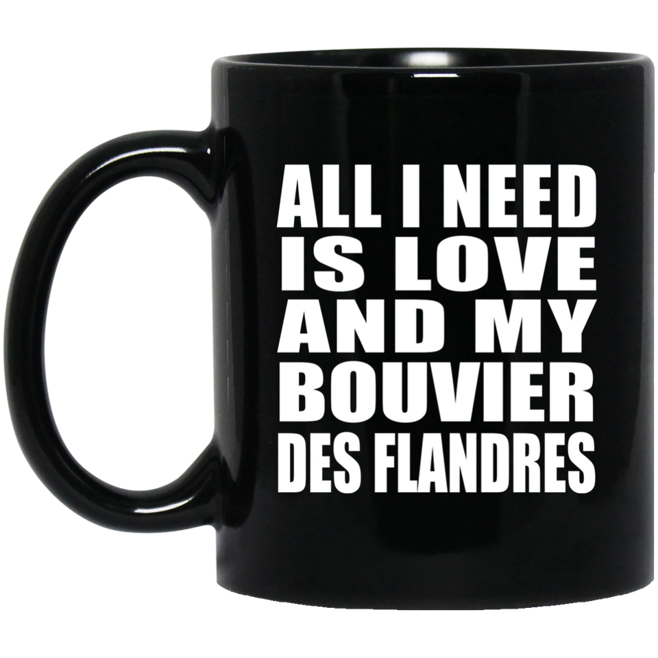 All I Need Is Love And My Bouvier Des Flandres - 11 Oz Coffee Mug Black