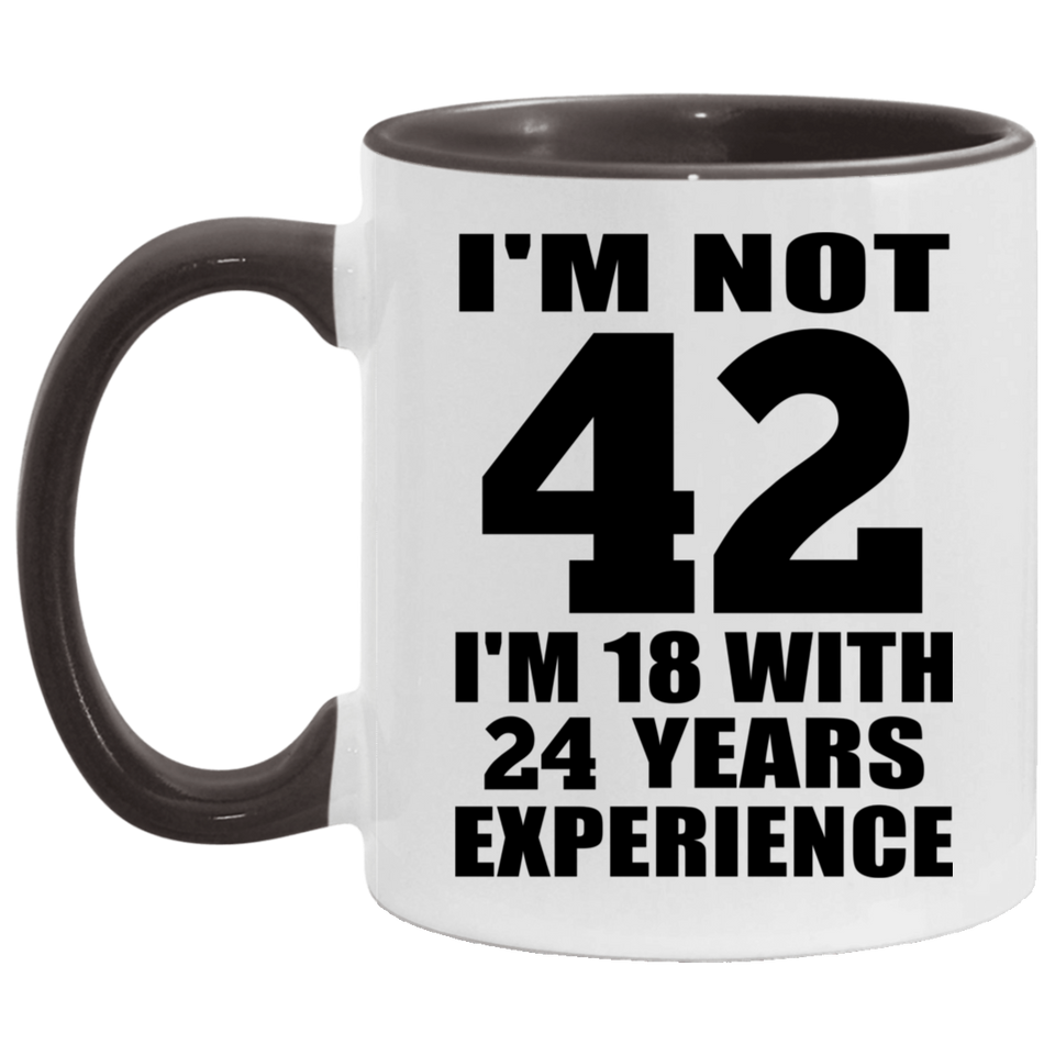 42nd Birthday I'm Not 42 I'm 18 With 24 Years Experience - 11oz Accent Mug Black