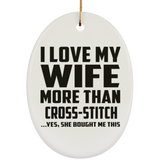 I Love My Wife More Than Cross-Stitch - Oval Ornament