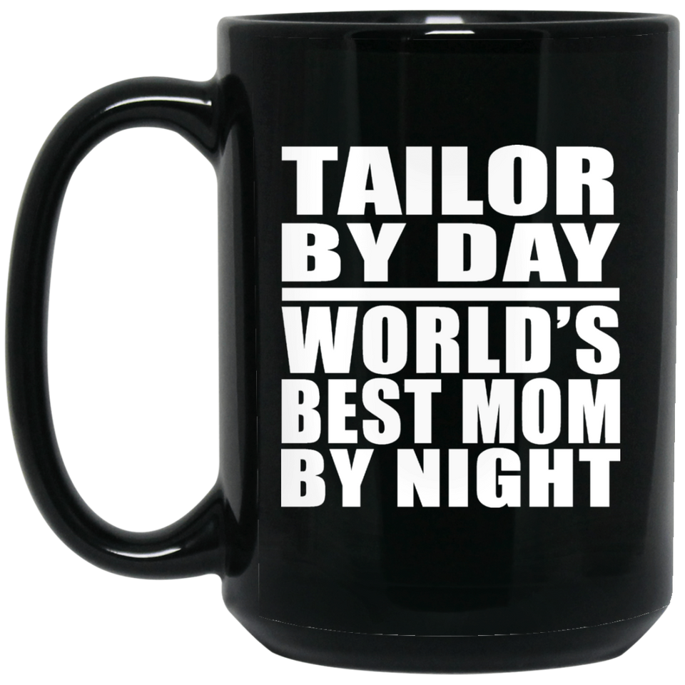 Tailor By Day World's Best Mom By Night - 15 Oz Coffee Mug Black
