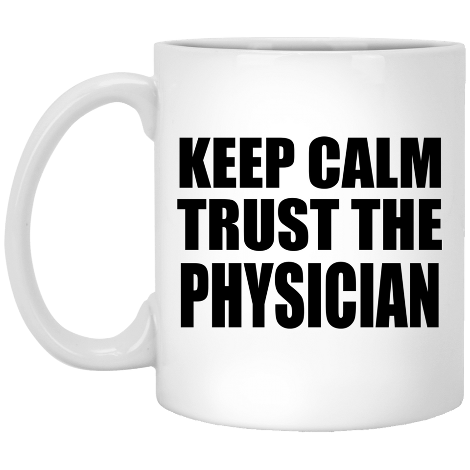 Keep Calm and Trust The Physician - 11oz Coffee Mug