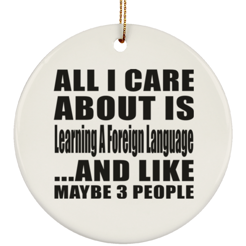 All I Care About Is Learning A Foreign Language - Circle Ornament