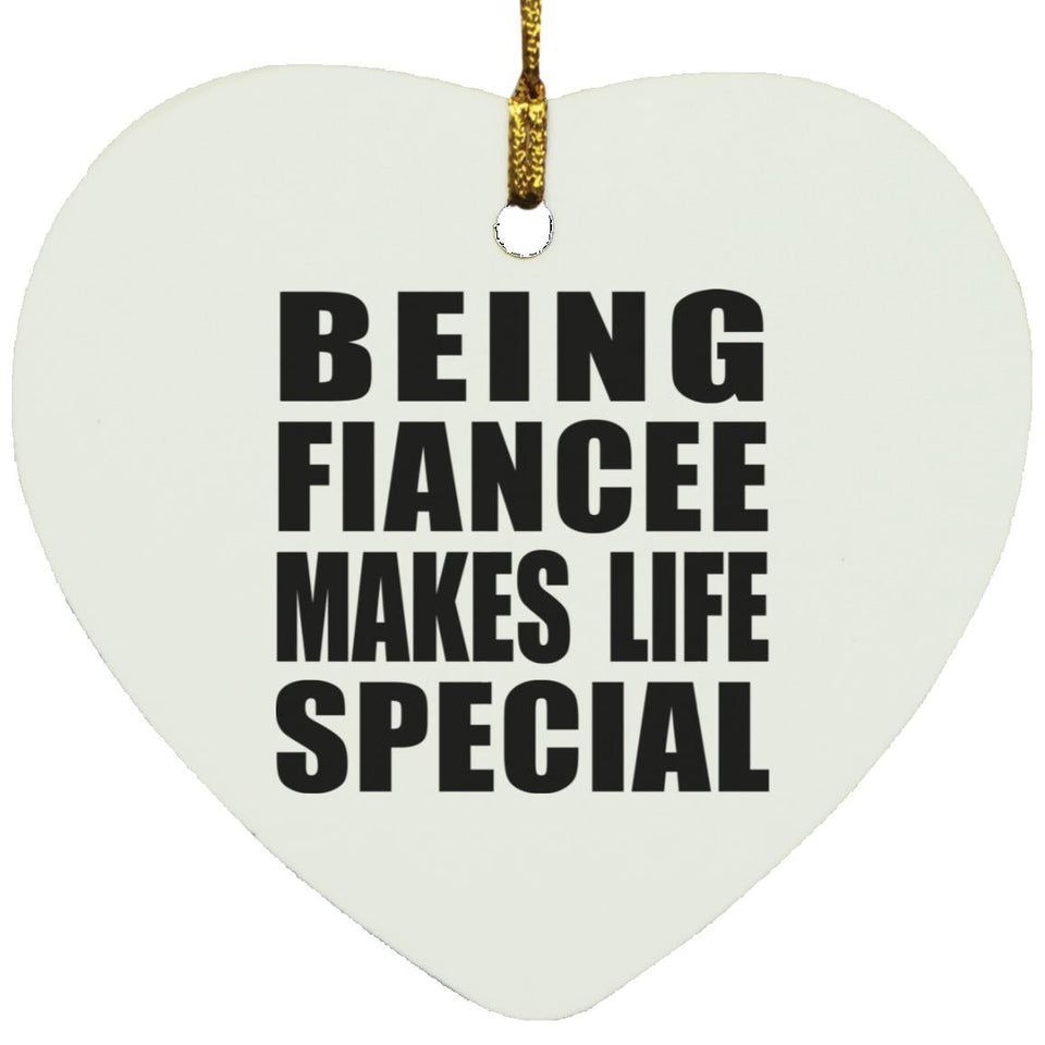 Being Fiancee Makes Life Special - Heart Ornament