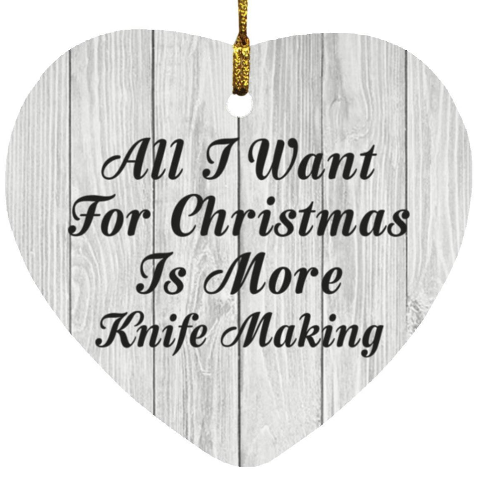 All I Want For Christmas Is More Knife Making - Heart Ornament F