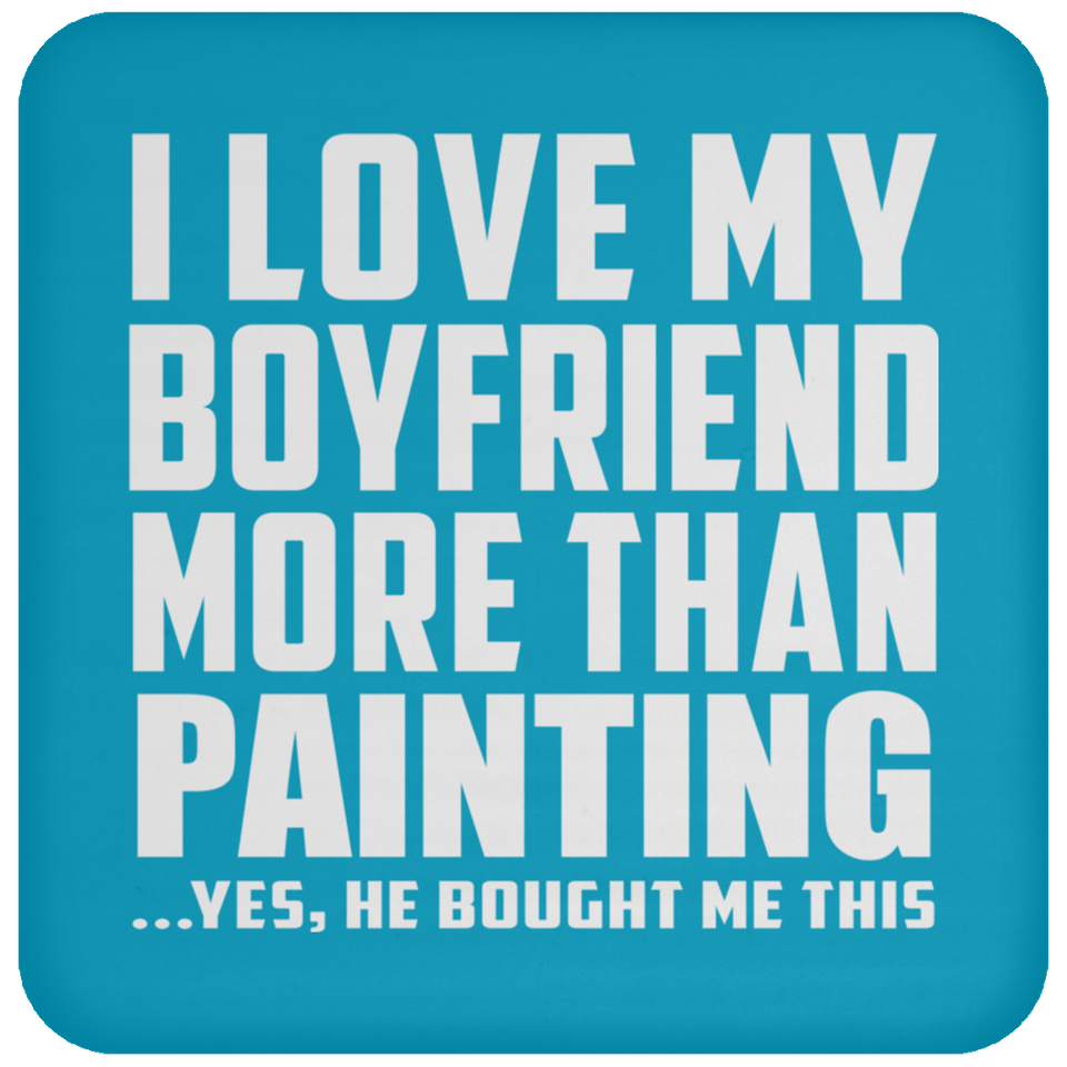 I Love My Boyfriend More Than Painting - Drink Coaster