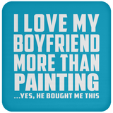I Love My Boyfriend More Than Painting - Drink Coaster