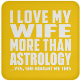 I Love My Wife More Than Astrology - Drink Coaster