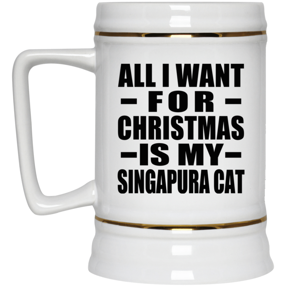 All I Want For Christmas Is My Singapura Cat - Beer Stein