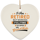 I Am Retired, But Working Full Time To Spoil My Grandkids - Heart Ornament