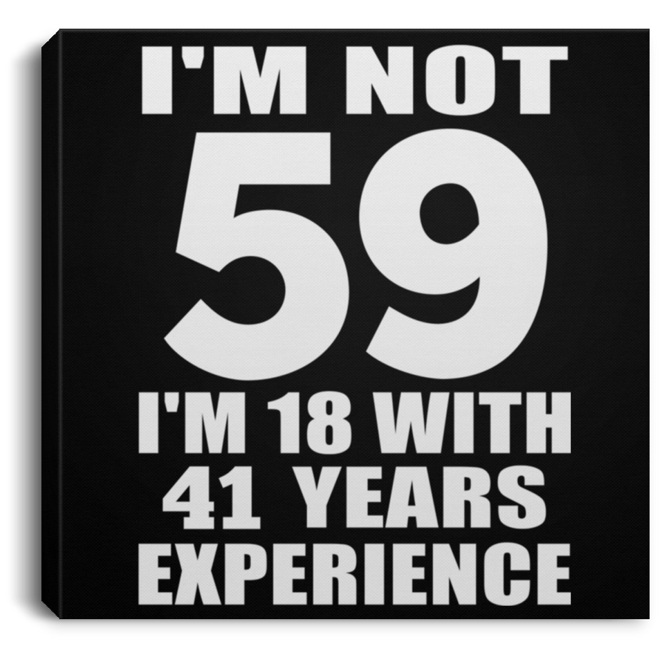 59th Birthday I'm Not 59 I'm 18 With 41 Years Experience - Canvas Square