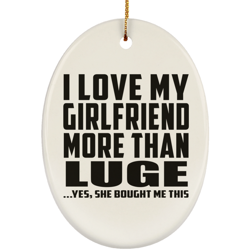 I Love My Girlfriend More Than Luge - Oval Ornament
