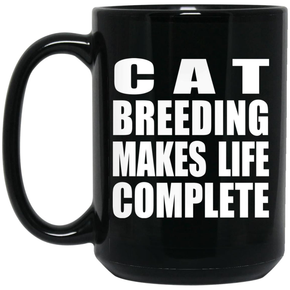 Cat Breeding Makes Life Complete - 15oz Coffee Mug Black