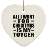 All I Want For Christmas Is My Toyger - Heart Ornament
