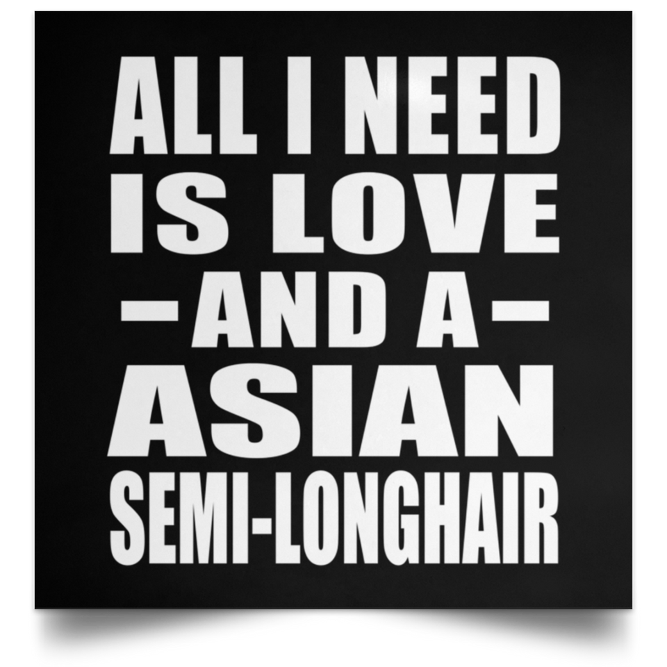 All I Need Is Love And A Asian Semi-Longhair - Poster Square