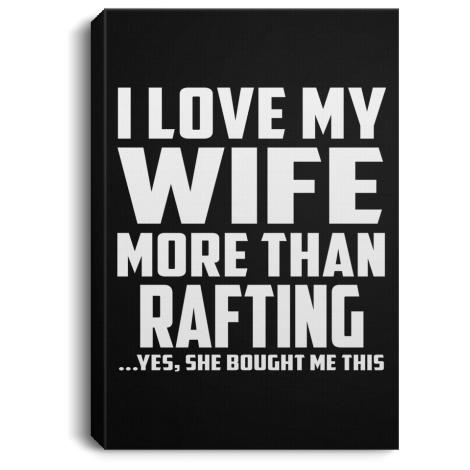 I Love My Wife More Than Rafting - Canvas Portrait