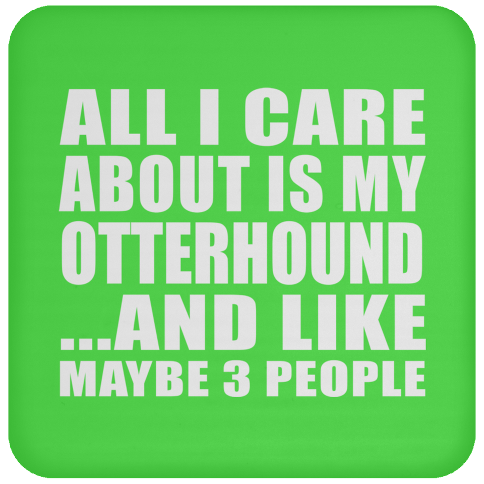All I Care About Is My Otterhound - Drink Coaster
