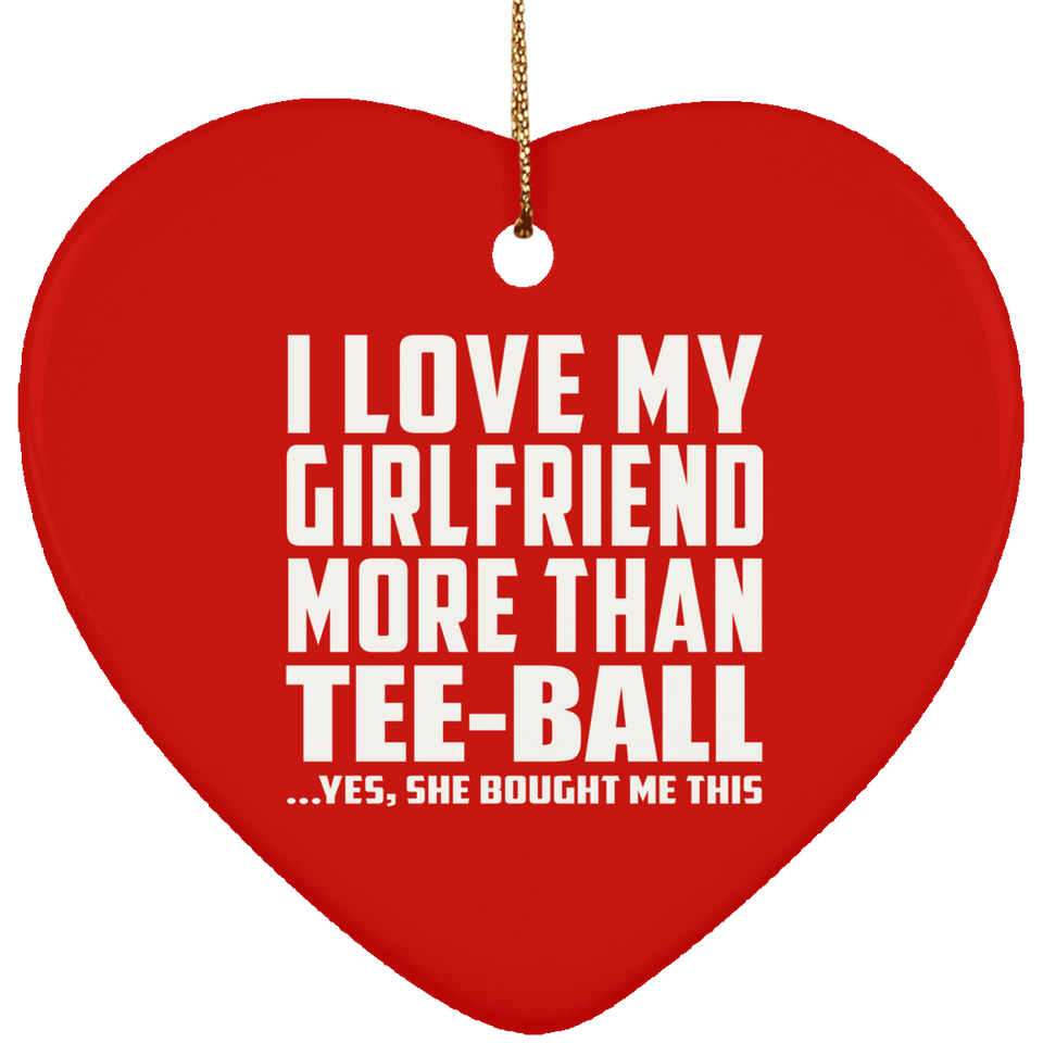 I Love My Girlfriend More Than Tee-Ball - Heart Ornament