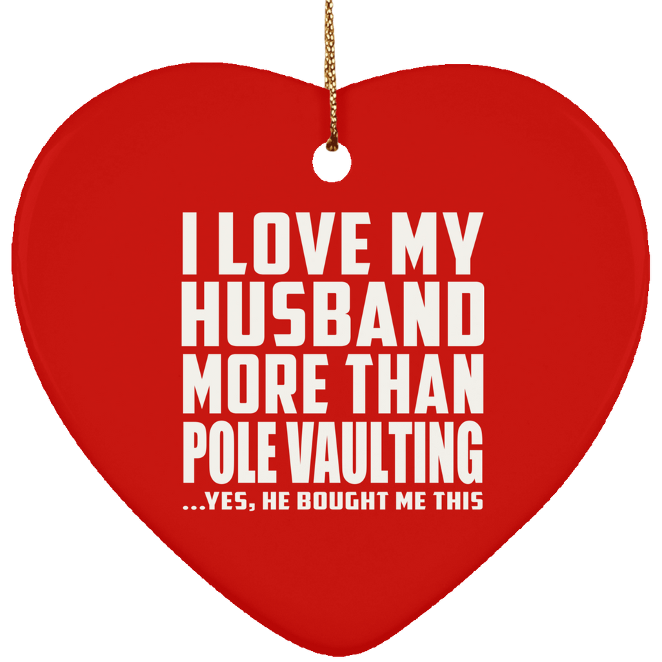 I Love My Husband More Than Pole Vaulting - Heart Ornament