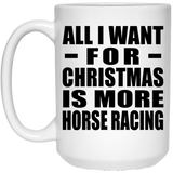 All I Want For Christmas Is More Horse Racing - 15 Oz Coffee Mug