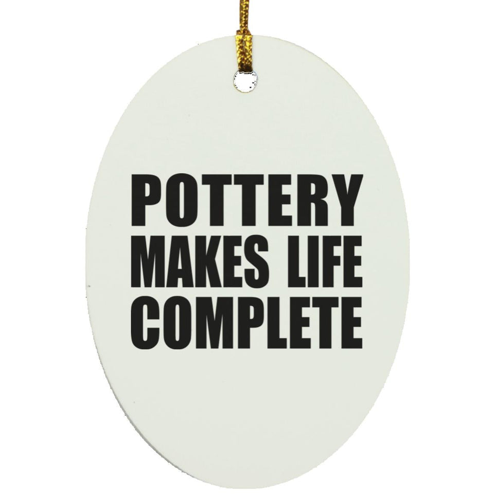 Pottery Makes Life Complete - Oval Ornament