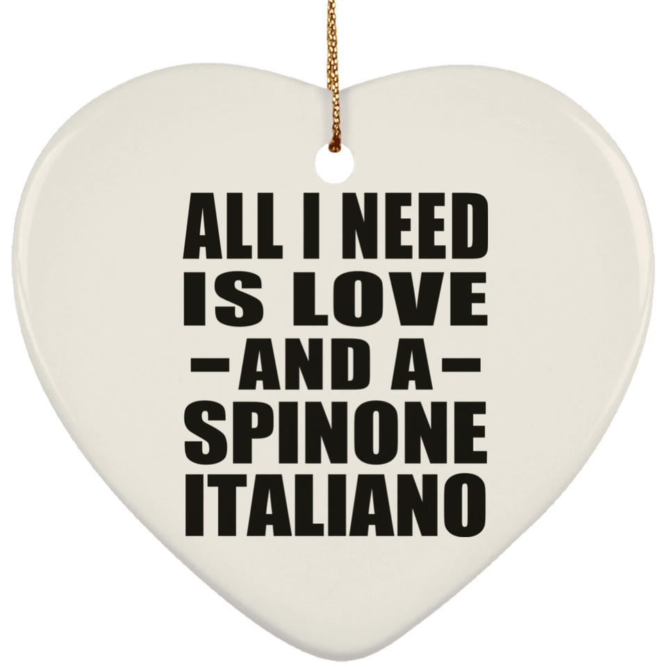 All I Need Is Love And A Spinone Italiano - Heart Ornament