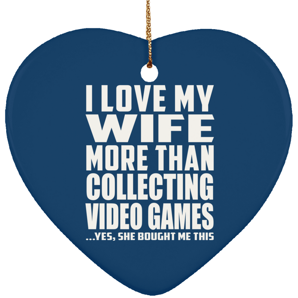 I Love My Wife More Than Collecting Video Games - Heart Ornament