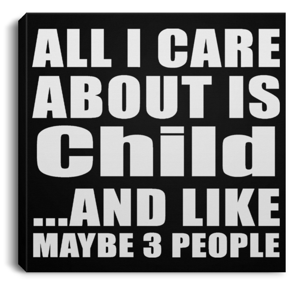 All I Care About Is Child - Canvas Square