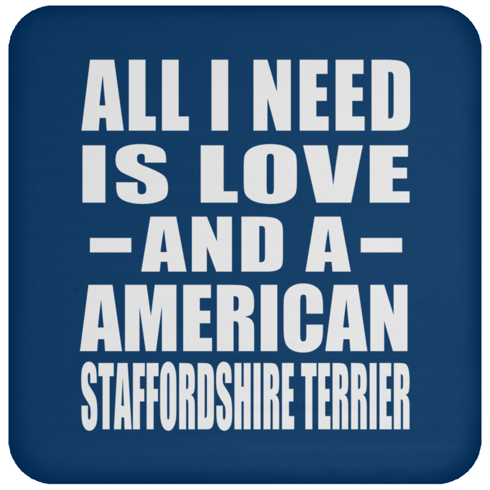 All I Need Is Love And A American Staffordshire Terrier - Drink Coaster