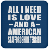 All I Need Is Love And A American Staffordshire Terrier - Drink Coaster