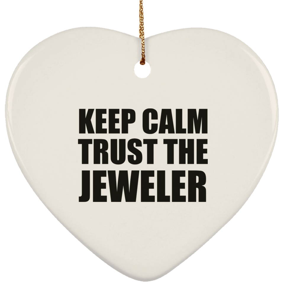 Keep Calm and Trust The Jeweler - Heart Ornament