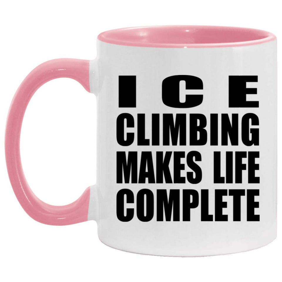 Ice Climbing Makes Life Complete - 11oz Accent Mug Pink