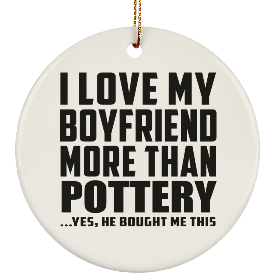 I Love My Boyfriend More Than Pottery - Circle Ornament