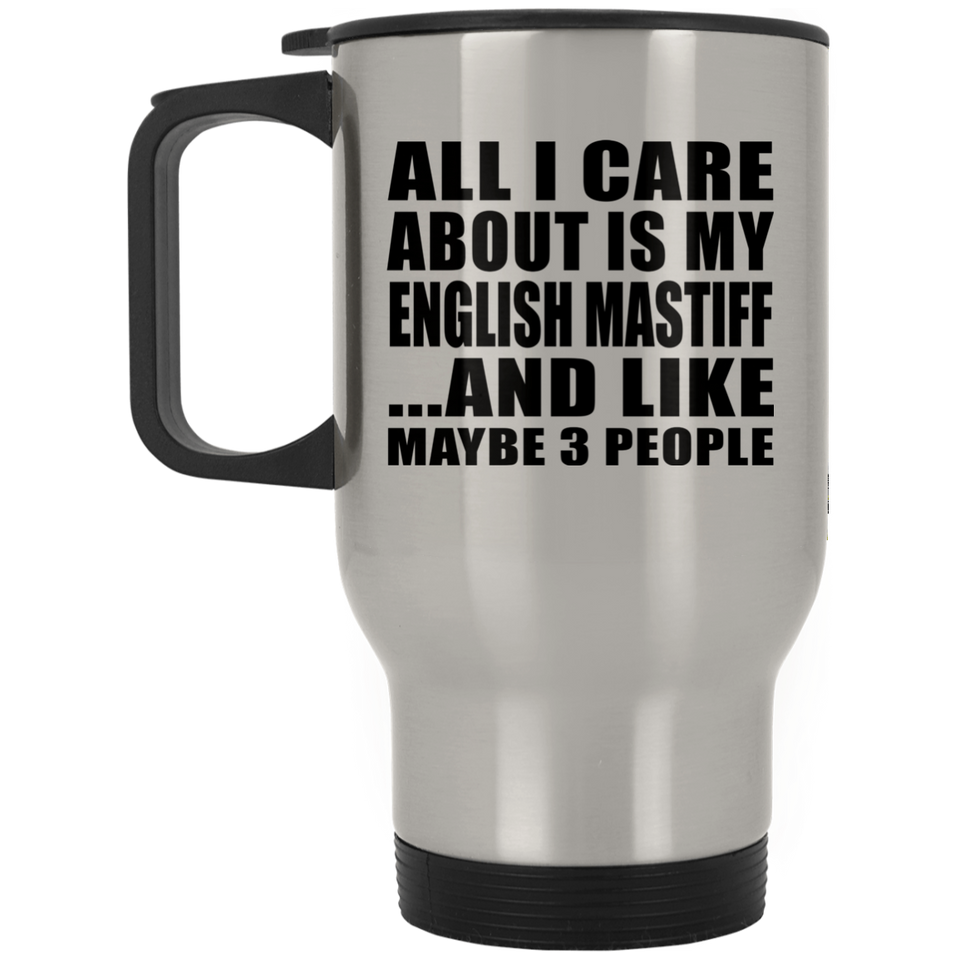 All I Care About Is My English Mastiff - Silver Travel Mug