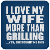 I Love My Wife More Than Grilling - Coaster