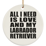All I Need Is Love And My Labrador Retriever - Circle Ornament