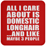 All I Care About Is Domestic Longhair - Drink Coaster