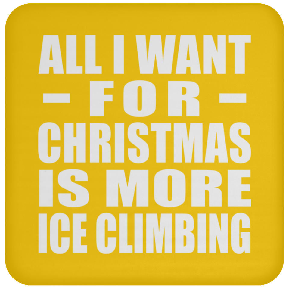 All I Want For Christmas Is More Ice Climbing - Coaster