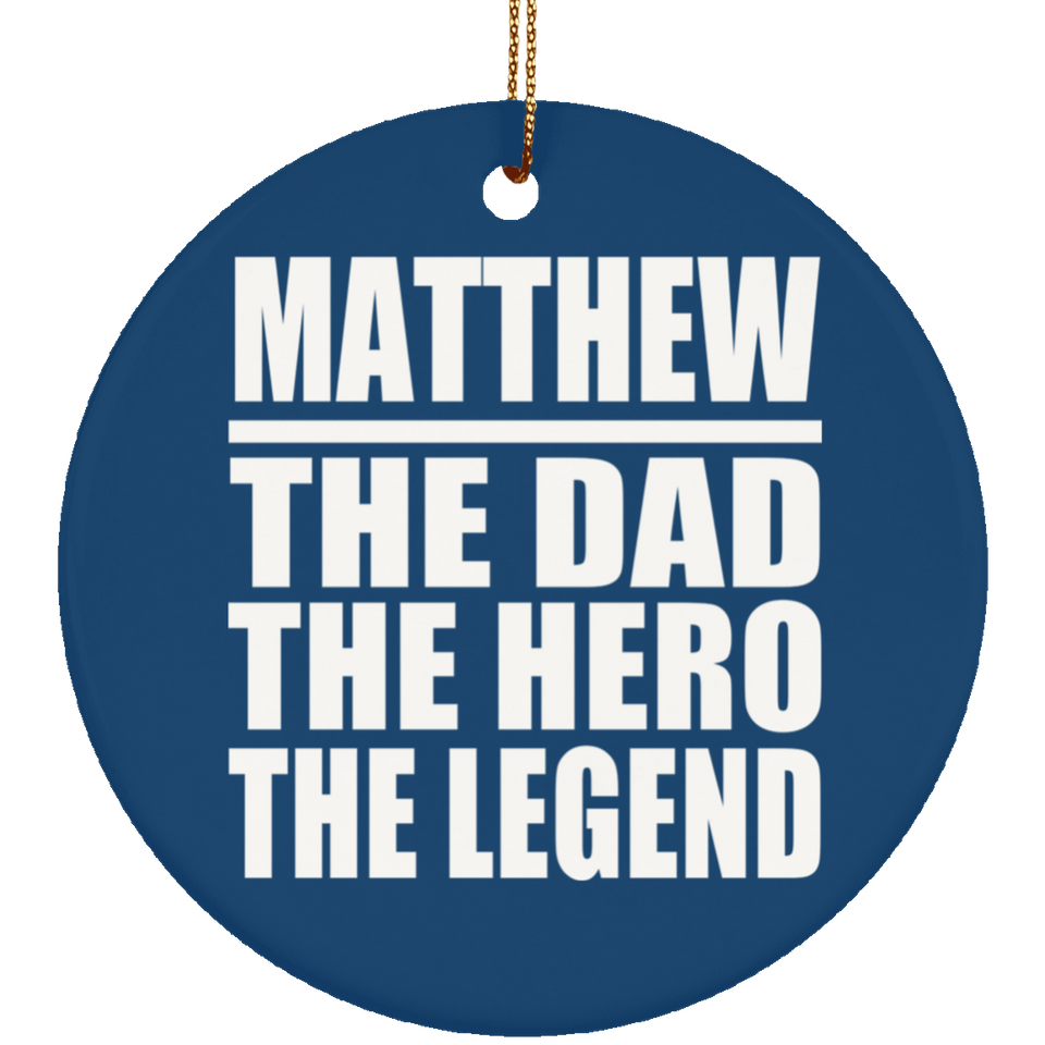 Matthew The Dad The Hero The Legend - Circle Ornament
